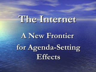 The InternetThe Internet
A New FrontierA New Frontier
for Agenda-Settingfor Agenda-Setting
EffectsEffects
 