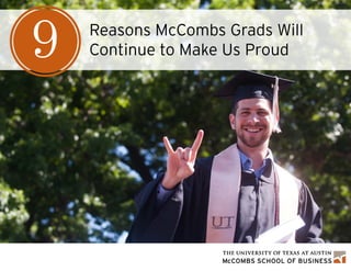 Reasons McCombs Grads Will
Continue to Make Us Proud9
 
