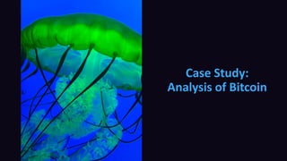 Case Study:
Analysis of Bitcoin
 