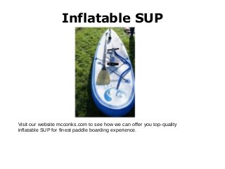 Inflatable SUP
Visit our website mcconks.com to see how we can offer you top-quality
inflatable SUP for finest paddle boarding experience.
 