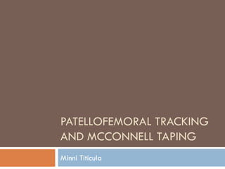 PATELLOFEMORAL TRACKING
AND MCCONNELL TAPING
Minni Titicula
 