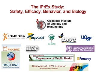 The iPrEx Study:  Safety, Efficacy, Behavior, and Biology Gladstone Institute  of Virology and Immunology 