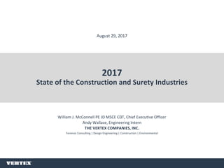 William J. McConnell PE JD MSCE CDT, Chief Executive Officer
Andy Wallace, Engineering Intern
THE VERTEX COMPANIES, INC.
Forensic Consulting | Design Engineering | Construction | Environmental
2017
State of the Construction and Surety Industries
1
August 29, 2017
 