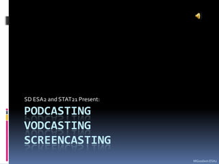 PodcastingVodcastingscreencasting SD ESA2 and STAT21 Present: MGoodwin ESA2 
