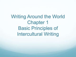 Writing Around the World
        Chapter 1
   Basic Principles of
  Intercultural Writing
 