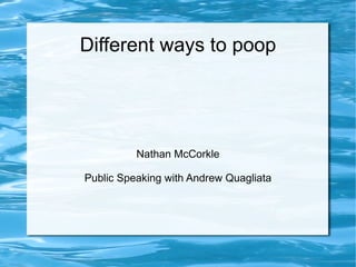 Different ways to poop Nathan McCorkle Public Speaking with Andrew Quagliata 