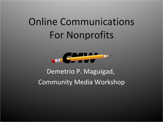 Online Communications For Nonprofits Demetrio P. Maguigad,  Community Media Workshop 