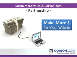 Susan McCormick & Coryon.com
      - Partnership -

                 Make More $
                 from Your Website
 
