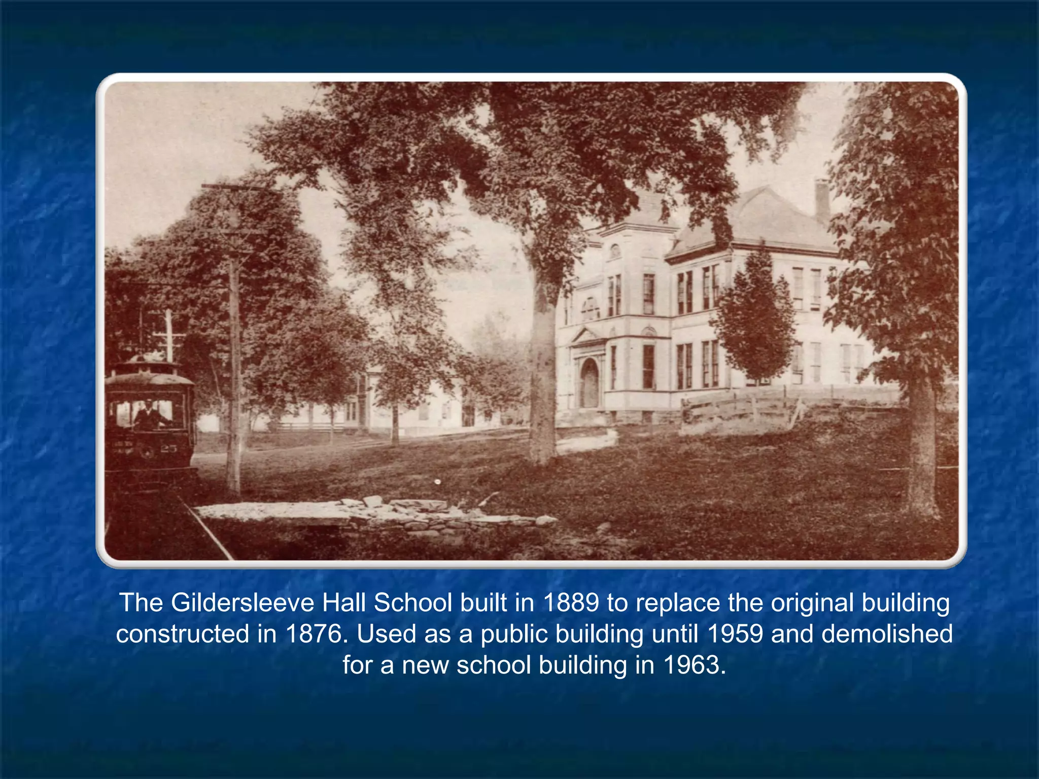 The Gildersleeve Hall School built in 1889 to replace the original building
constructed in 1876. Used as a public building until 1959 and demolished
                   for a new school building in 1963.
 