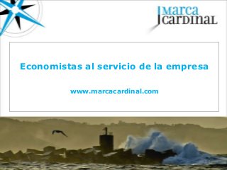 Economistas al servicio de la empresa

         www.marcacardinal.com
 