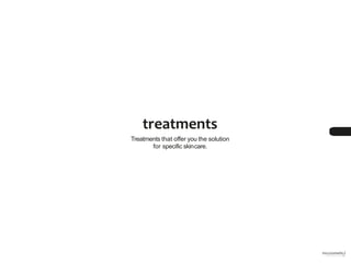 17
treatments
Treatments that offer you the solution
for specific skincare.
 