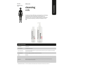 94
product information
It cleanses the skin effectively, removing all traces of makeup
and impurities while respecting its natural balance. Its
ingredients with a protective, regenerating and moisturizing
action provide smoothness, firmness and radiance to the
skin.
cleansing
milk
application areas
• face
daily care
main characteristics
recommended for
Enrich cleansing milk, blending ingredients for a gentle cleansing with properties that will calm and regenerate the skin, giving a
smooth and soft skin texture.
Apply daily.
200ml & 500ml
usage
presentation
All skin types. Highly recommended for normal, dry and sensitive skin.
application
Chamomilla, Glycerin, Allantoin.
main ingredients
Apply on face and neck, with circular gentle movements. After rinse the skin with water and tone with facial toner.
Recommended apply morning and evening
facial toner; proteoglycans; hyaluro peptide repair; moisturizing mask; moisturing cream: sun block 50+
complementary products
5001; 5093
 
