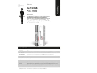 106
product information
sun block
50+ color
#sun protection
The ingredients of Sun Block 50+ Color contain protective
and moisturizing properties that guarantee physical
protection against external factors, helping to recover skin
tissue. It is recommended to use in post peelings, post-
surgical interventions and post-laser treatments. Sun Block
50+ Color substitutes makeup.
application areas
• face
daily care
main characteristics
recommended for
Protects against UVB and UVA radiation and prevents photo-aging, solar erythema and the appearance of
blemishes and spots. Light brown color. Solution to cover skin spots or who do not want to use foundation
Apply daily.
50ml
usage
presentation
Sun Protection
application
complementary products Facial Toner; Biphasic; Sali_cylic; hyaluronic serum; facial renew; hydrogel mask.
Ethyl Methoxycinnamate, Phenylbenzimidazole Sulfonic Acid, urea, serine, glycerin, allantoin, vit. E, mimosa tenuiflora.
main ingredients
Apply after cleansing the skin. Apply on face and neck before sun exposition. Apply with gentle movemebts until it’s totally
absorbed. Renew frequently the application during the day. Use every day. Great options to replace make up.
5005
 