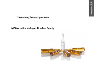 Thank you, for your presence,
MCCosmetics wish you Timeless Beauty!
 