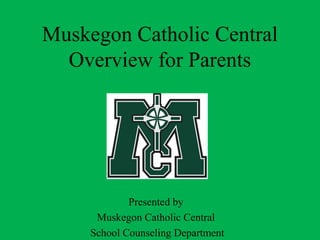 Muskegon Catholic Central
Overview for Parents

Presented by
Muskegon Catholic Central
School Counseling Department

 