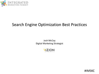Search Engine Optimization Best Practices 
#IMSKC 
Josh McCoy 
Digital Marketing Strategist 
 