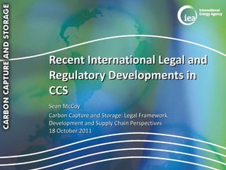 Recent International Legal and Regulatory Developments in CCS ,[object Object],[object Object]