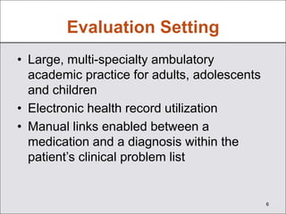 Evaluation Setting
• Large, multi-specialty ambulatory
  academic practice for adults, adolescents
  and children
• Electr...