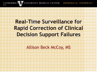 Real-Time Surveillance for Rapid Correction of Clinical Decision Support Failures Allison Beck McCoy, MS 