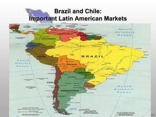 Brazil and Chile:
Important Latin American Markets

 