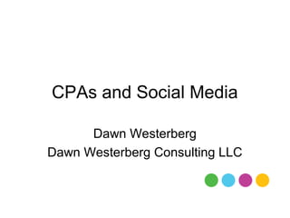 CPAs and Social Media

      Dawn Westerberg
Dawn Westerberg Consulting LLC
 