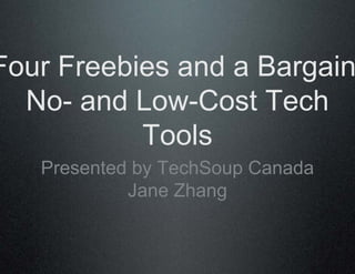 Four Freebies and a Bargain
  No- and Low-Cost Tech
           Tools
   Presented by TechSoup Canada
            Jane Zhang
 