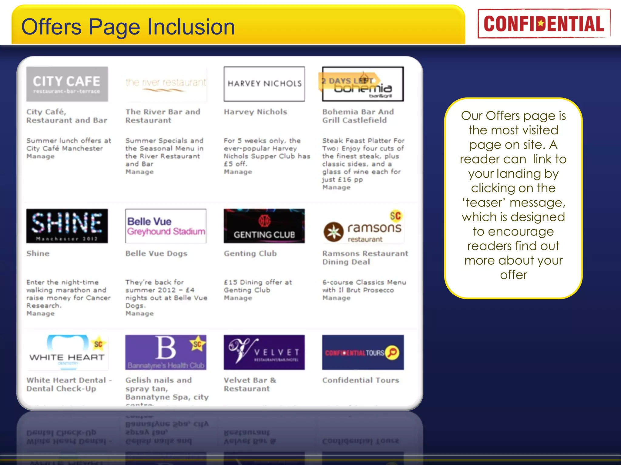 Offers Page Inclusion


                        Our Offers page is
                          the most visited
                          page on site. A
                        reader can link to
                          your landing by
                           clicking on the
                        ‘teaser’ message,
                        which is designed
                           to encourage
                         readers find out
                         more about your
                                 offer
 
