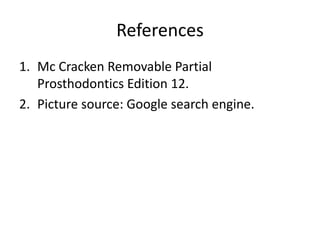 References
1. Mc Cracken Removable Partial
Prosthodontics Edition 12.
2. Picture source: Google search engine.
 