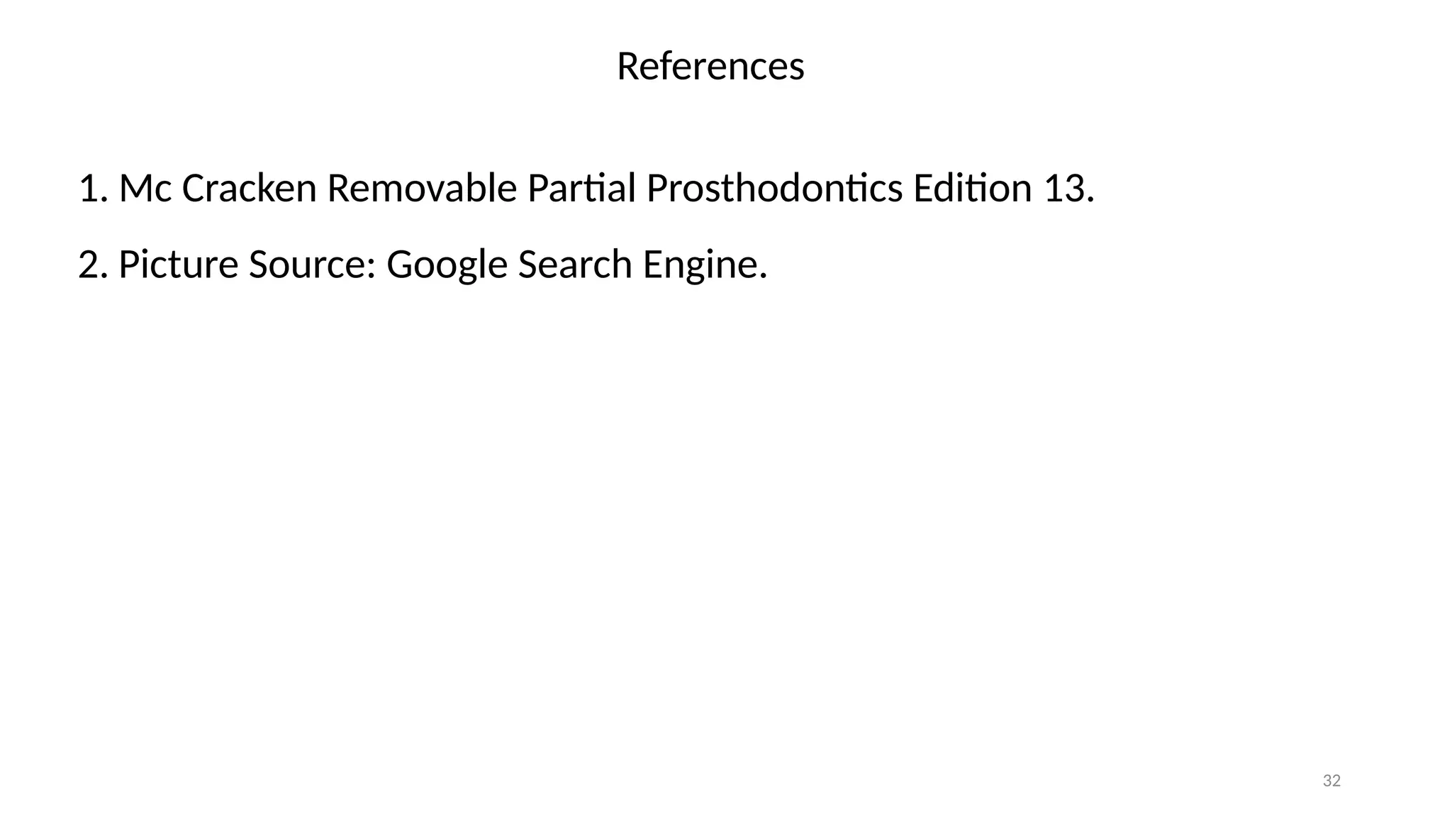 References
1. Mc Cracken Removable Partial Prosthodontics Edition 13.
2. Picture Source: Google Search Engine.
32
 