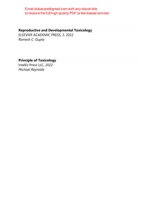 Reproductive and Developmental Toxicology
ELSEVIER ACADEMIC PRESS, 3, 2022
Ramesh C. Gupta
Principle of Toxicology
Intelliz Press LLC, 2022
Michael Reynolds
 
