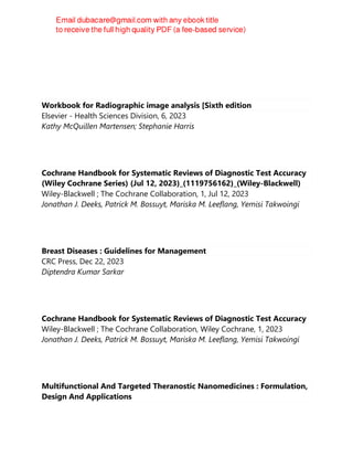 Workbook for Radiographic image analysis [Sixth edition
Elsevier - Health Sciences Division, 6, 2023
Kathy McQuillen Martensen; Stephanie Harris
Cochrane Handbook for Systematic Reviews of Diagnostic Test Accuracy
(Wiley Cochrane Series) (Jul 12, 2023)_(1119756162)_(Wiley-Blackwell)
Wiley-Blackwell ; The Cochrane Collaboration, 1, Jul 12, 2023
Jonathan J. Deeks, Patrick M. Bossuyt, Mariska M. Leeflang, Yemisi Takwoingi
Breast Diseases : Guidelines for Management
CRC Press, Dec 22, 2023
Diptendra Kumar Sarkar
Cochrane Handbook for Systematic Reviews of Diagnostic Test Accuracy
Wiley-Blackwell ; The Cochrane Collaboration, Wiley Cochrane, 1, 2023
Jonathan J. Deeks, Patrick M. Bossuyt, Mariska M. Leeflang, Yemisi Takwoingi
Multifunctional And Targeted Theranostic Nanomedicines : Formulation,
Design And Applications
 