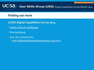 Digital Capabilities Survey Results 2014
Finding out more
UCISA Digital Capabilities Survey 2014
 www.ucisa.ac.uk/digcap
...