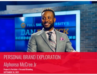PERSONAL BRAND EXPLORATION
Alphonso McCree Jr
Project & Portfolio I: Personal Branding
SEPTEMBER 10, 2021
 