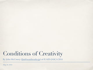 May 18, 2014
Conditions of Creativity
By John McCreery (jlm@wordworks.jp) at IUAES-JASCA 2014
 