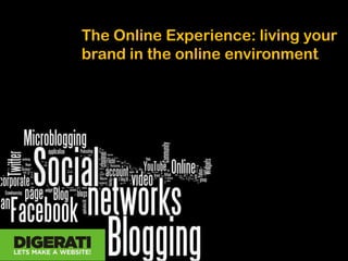 The Online Experience: living your
brand in the online environment
 