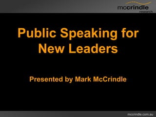 Public Speaking for
   New Leaders

 Presented by Mark McCrindle



                               mccrindle.com.au
 