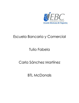 Escuela Bancaria y Comercial
Tulio Fabela
Carla Sánchez Martínez
BTL McDonals
 