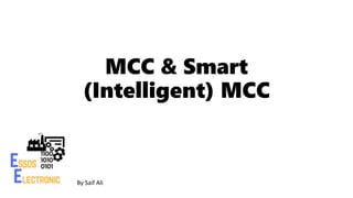 MCC & Smart
(Intelligent) MCC
By Saif Ali
 