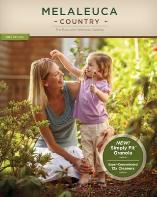 MELALEUCA
COUNTRY
The Exclusive Wellness Catalog
NEW!
Simply Fit™
Granola
PAGE 44
Super-Concentrated
12x Cleaners
PAGE 94
USA | MAY 2016US 16
 