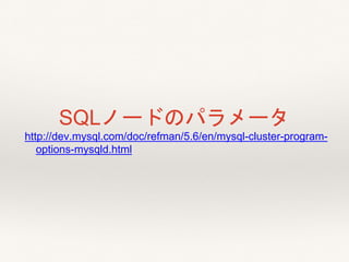 SQLノードのパラメータ
http://dev.mysql.com/doc/refman/5.6/en/mysql-cluster-program-
options-mysqld.html
 