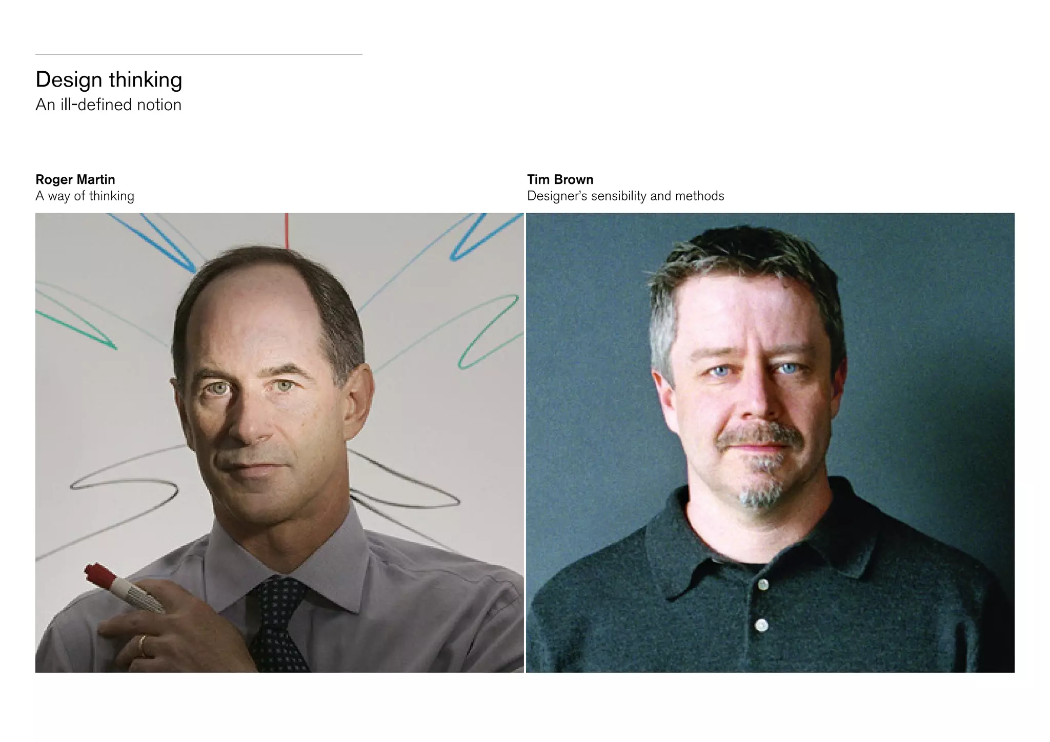 Design thinking
An ill-defined notion

Roger Martin
A way of thinking

Tim Brown
Designer’s sensibility and methods

 