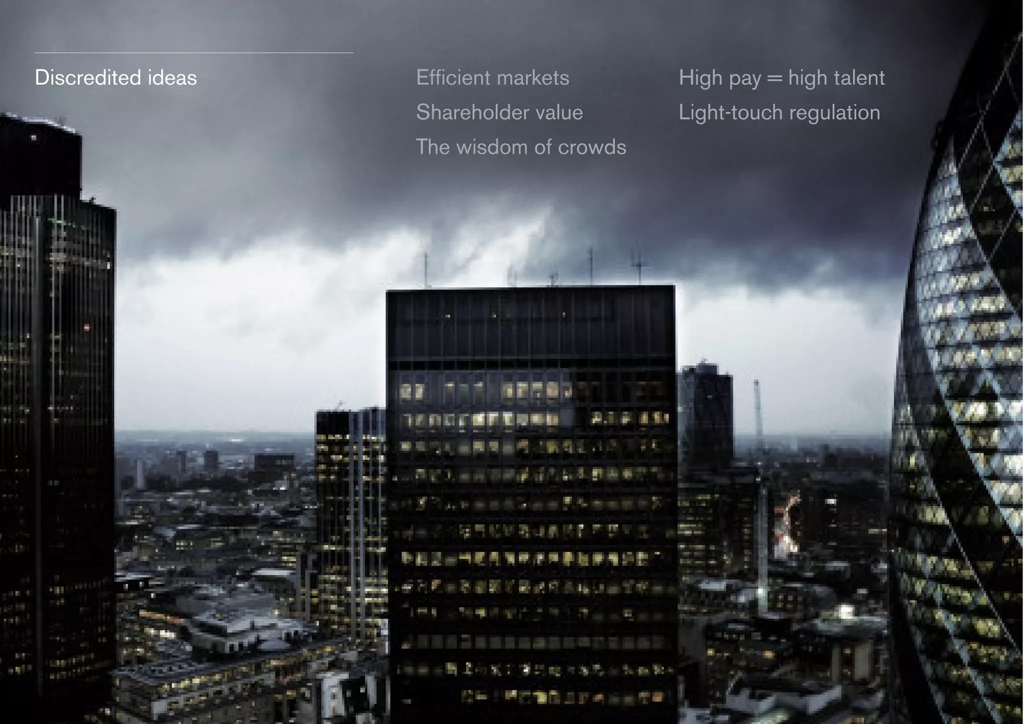 Discredited ideas

Efficient markets

High pay = high talent

Shareholder value

Light-touch regulation

The wisdom of crowds

 