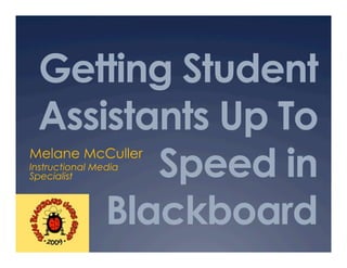 Getting Student
 Assistants Up To
        Speed in
Melane McCuller
Instructional Media
Specialist



     Blackboard
 