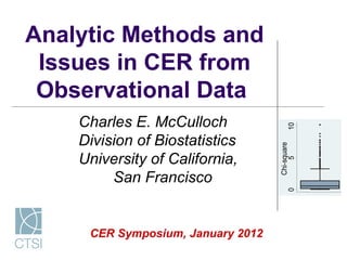 Analytic Methods and Issues in CER from Observational Data  CER Symposium, January 2012 Charles E. McCulloch Division of Biostatistics University of California, San Francisco 