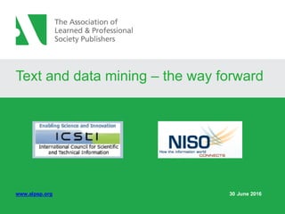 Text and data mining – the way forward
www.alpsp.org 30 June 2016
 