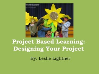 http://www.flickr.com/photos/superkimbo/4394021965/sizes/m/in/photostream/  Project Based Learning:Designing Your Project   By: Leslie Lightner  