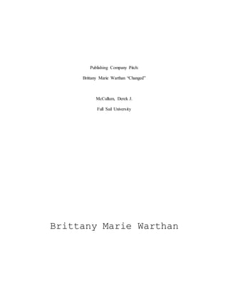Publishing Company Pitch:
Brittany Marie Warthan “Changed”
McCullum, Derek J.
Full Sail University
Brittany Marie Warthan
 