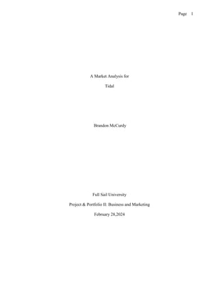 Page 1
A Market Analysis for
Tidal
Brandon McCurdy
Full Sail University
Project & Portfolio II: Business and Marketing
February 28,2024
 