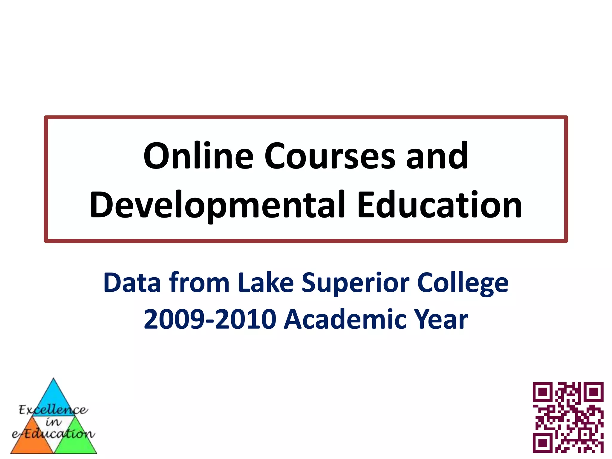 Online Courses and
Developmental Education
Data from Lake Superior College
   2009-2010 Academic Year
 