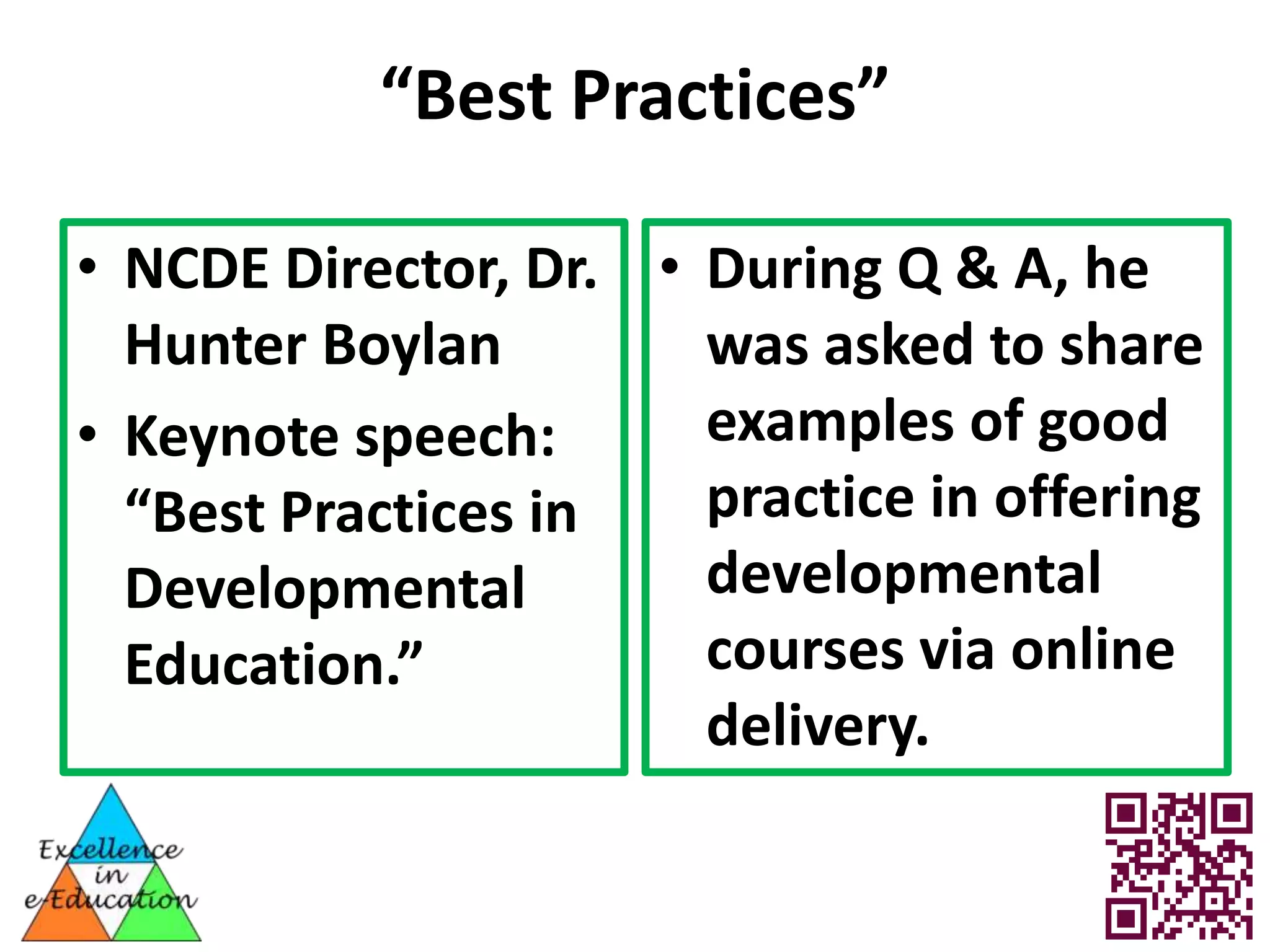 “Best Practices”

• NCDE Director, Dr. • During Q & A, he
  Hunter Boylan        was asked to share
• Keynote speech:      examples of good
  “Best Practices in   practice in offering
  Developmental        developmental
  Education.”          courses via online
                       delivery.
 